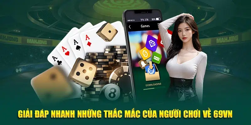 Trả lời những câu hỏi thường thắc mắc khi tham gia vào nhà cái 69VN