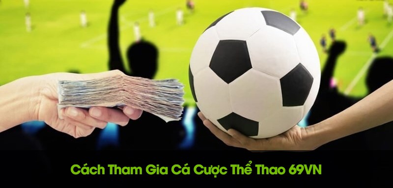 Quy trình các bước đăng ký tham gia cược thể thao 69VN