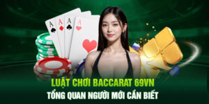 Chi tiết hướng dẫn luật chơi baccarat và mẹo dễ thắng tại 69VN