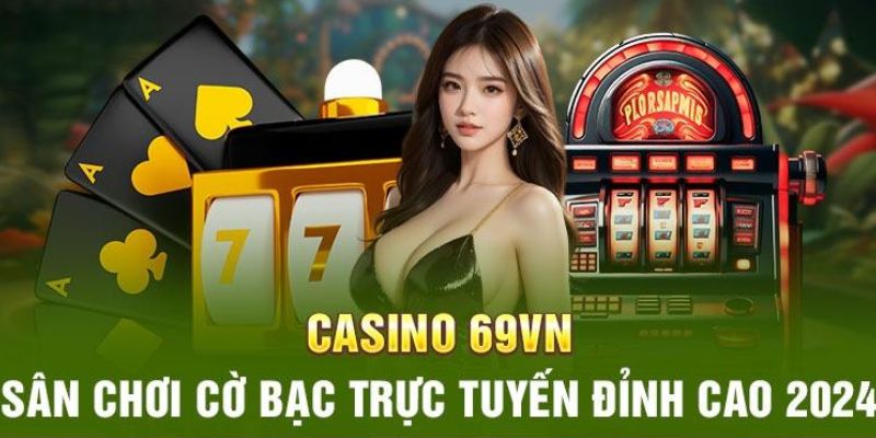 Sảnh game cá cược casino 69VN đỉnh cao cho bạn